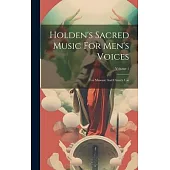 Holden’s Sacred Music For Men’s Voices: For Masonic And Church Use; Volume 1