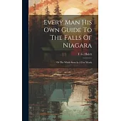 Every Man His Own Guide To The Falls Of Niagara: Or The Whole Story In A Few Words