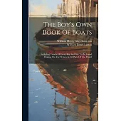 The Boy’s Own Book Of Boats: Including Vessels Of Every Rig And Size To Be Found Floating On The Waters In All Parts Of The World