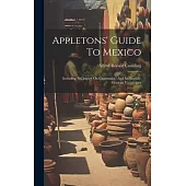 Appletons’ Guide To Mexico: Including A Chapter On Guatemala: And An English-mexican Vocabulary