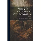 Autumns In Argyleshire With Rod & Gun