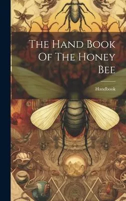 The Hand Book Of The Honey Bee