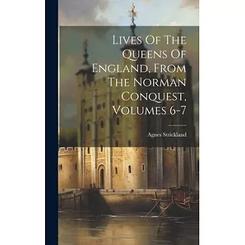 Lives Of The Queens Of England, From The Norman Conquest, Volumes 6-7