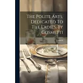 The Polite Arts, Dedicated To The Ladies, By Cosmetti