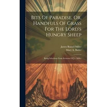 Bits Of Paradise, Or, Handfuls Of Grass For The Lord’s Hungry Sheep: Being Selections From Sermons Of J.r. Miller