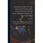 Shakespeare’s Puck, And His Folklore, Illustrated From The Superstitions Of All Nations: Especially From The Earliest Religion And Rites Of Northern E