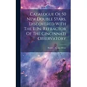 Catalogue Of 50 New Double Stars, Discovered With The 11 In. Refractor Of The Cincinnati Observatory