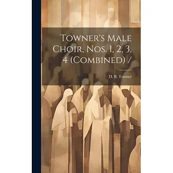 Towner’s Male Choir, Nos. 1, 2, 3, 4 (combined) /