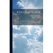Kingdom Songs: For Use In The Sunday School, The Young People’s Meeting, The Devotional Service