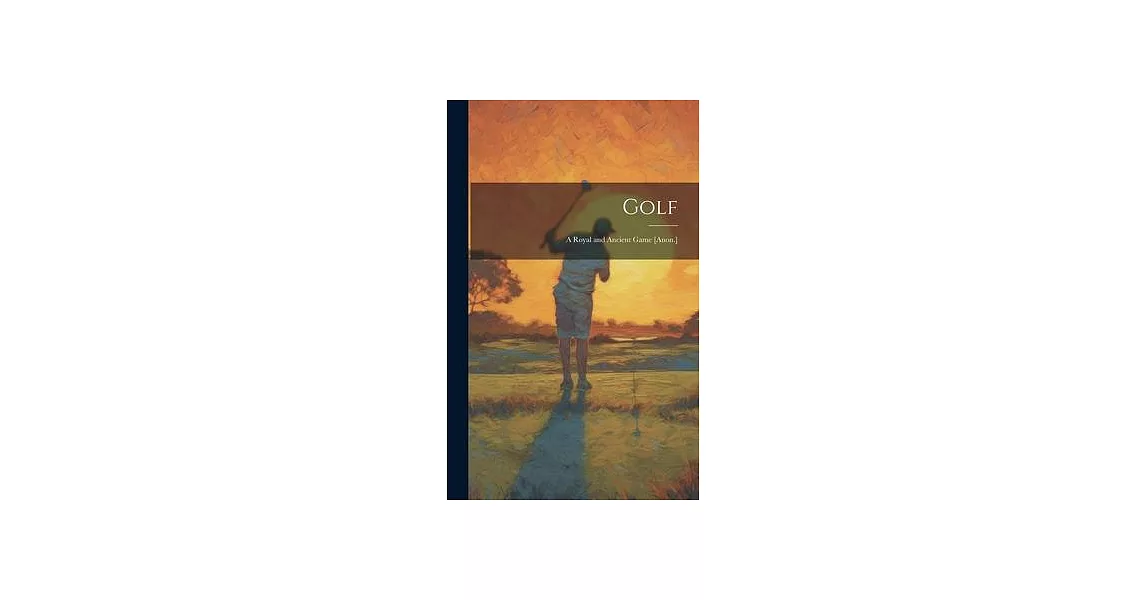 Golf: A Royal and Ancient Game [Anon.] | 拾書所