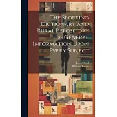 The Sporting Dictionary and Rural Repository of General Information Upon Every Subject