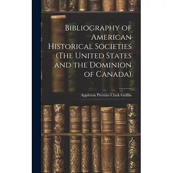 Bibliography of American Historical Societies (The United States and the Dominion of Canada)