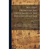 Walker’s Pronouncing Dictionary of the English Language: Abridged for the Use of Schools, Containing ... Principles of English Pronunciation With the