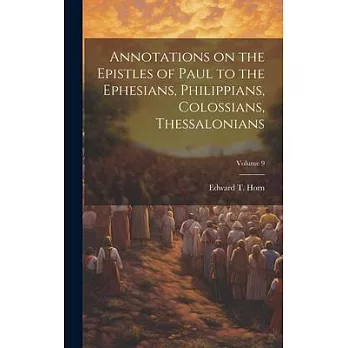 Annotations on the Epistles of Paul to the Ephesians, Philippians, Colossians, Thessalonians; Volume 9