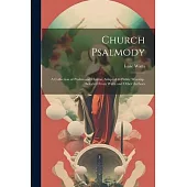 Church Psalmody: A Collection of Psalms and Hymns, Adapted to Public Worship. Selected From Watts and Other Authors