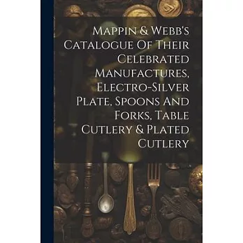 Mappin & Webb’s Catalogue Of Their Celebrated Manufactures, Electro-silver Plate, Spoons And Forks, Table Cutlery & Plated Cutlery