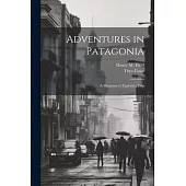 Adventures in Patagonia; a Missionary’s Exploring Trip