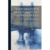 Triangulation & Measurements At The Forth Bridge: A Description Of The Measurements Of A Base Line, The Triangulation Of Stations Therefrom, And The S