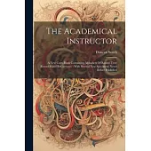 The Academical Instructor: A New Copy-book Containing Alphabets Of Round-text: Round-hand Et Currency: With Several New Specimens Never Before Pu