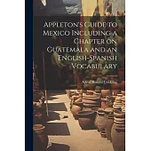 Appleton’s Guide to Mexico Including a Chapter on Guatemala and an English-Spanish Vocabulary