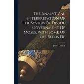 The Analytical Interpretation Of the System Of Divine Government Of Moses, With Some Of the Reeds Of