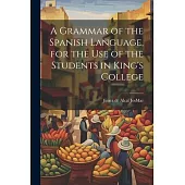 A Grammar of the Spanish Language, for the use of the Students in King’s College