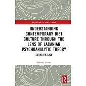 Understanding Contemporary Diet Culture Through the Lens of Lacanian Psychoanalytic Theory: Eating the Lack