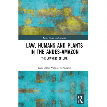 Law, Humans and Plants in the Andes-Amazon: The Lawness of Life