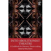 Into Abolitionist Theatre: A Guidebook for Liberatory Theatre-Making