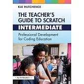 The Teacher’s Guide to Scratch - Intermediate: Professional Development for Coding Education