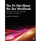 The It’s Not about the Sex Workbook: Moving from Isolation to Intimacy After Sexual Compulsivity
