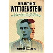 The Creation of Wittgenstein: Understanding the Roles of Rush Rhees, Elizabeth Anscombe and Georg Henrik Von Wright