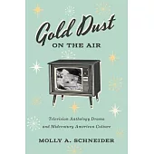 Gold Dust on the Air: Television Anthology Dramas and Midcentury American Culture