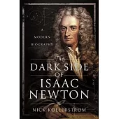 The Dark Side of Isaac Newton: A Modern Biography
