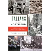 Italians of the North End: A History of Grit, Perseverance and Tradition