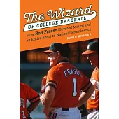 The Wizard of College Baseball: How Ron Fraser Elevated Miami and an Entire Sport to National Prominence