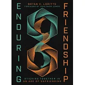 Enduring Friendship: Sticking Together in an Age of Unfriending