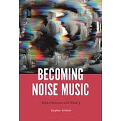 Becoming Noise Music: Style, Aesthetics, and History