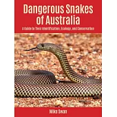 Dangerous Snakes of Australia: A Guide to Their Identification, Ecology, and Conservation