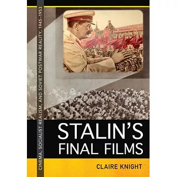Stalin’s Final Films: Cinema, Socialist Realism, and Soviet Postwar Reality, 1945-1953