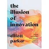 The Illusion of Innovation: Stop Pretending and Start Building the Future