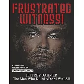 Frustrated Witness!: Jeffrey Dahmer - The Man Who Killed Adam Walsh