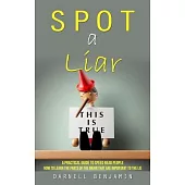 Spot a Liar: A Practical Guide to Speed Read People (How to Learn the Parts of the Brain That Are Important to the Lie)