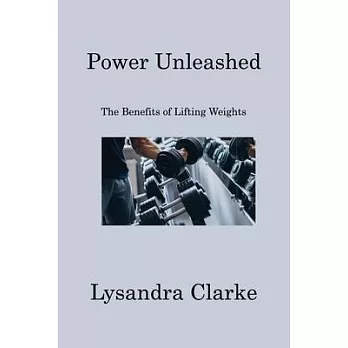 Power Unleashed: The Benefits of Lifting Weights