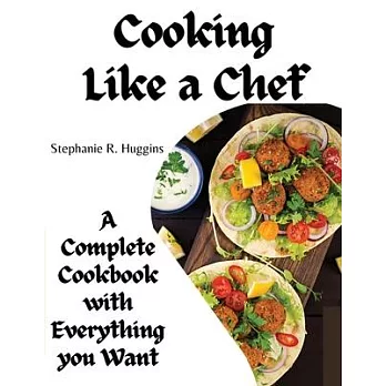 Cooking Like a Chef: A Complete Cookbook with Everything you Want: A Complete Coobook with Everything you Want