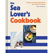 The Sea Lover’s Cookbook: Recipes for Memorable Meals on or Near the Water