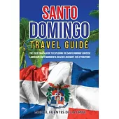 Santo Domingo Travel Guide: The 2023 Travel Guide to Exploring the Santo Domingo’s Diverse Landscapes with Wonderful Beaches and Must-See Attracti