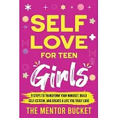 Self-Love for Teen Girls: 9 Steps to Transform Your Mindset, Build Self-Esteem, and Create a Life You Truly Love
