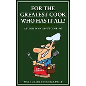 For the Greatest Cook Who Has It All: A Funny Book About Cooking