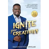 Ignite Your Creativity: How to Transform your Ideas, Talents, Skills and Gifts to Creative Solutions
